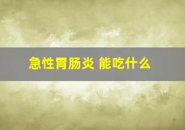 急性胃肠炎 能吃什么